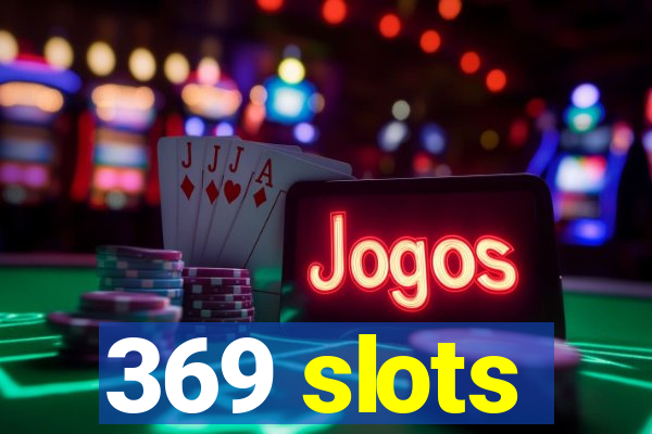 369 slots